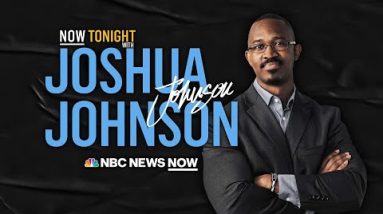 NOW Tonight with Joshua Johnson - Aug. 9 | NBC News NOW